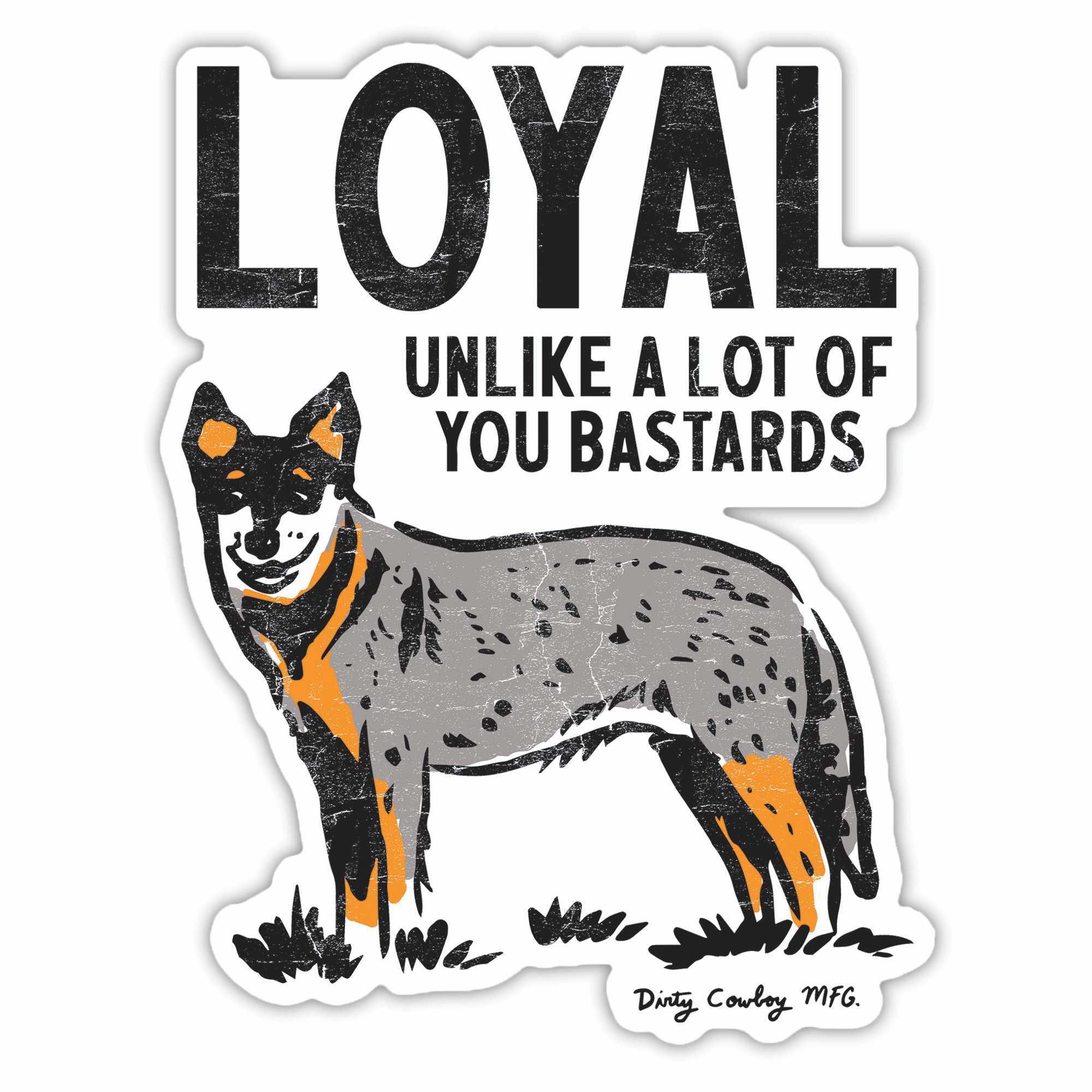 Loyal Unlike A Lot Of You Bastards Dog Decal - DIRTY COWBOY MFG